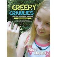 Creepy Crawlies and the Scientific Method More Than 100 Hands-On Science Experiments for Children