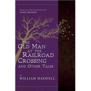 The Old Man at the Railroad Crossing and Other Tales Selected and Introduced by Aimee Bender
