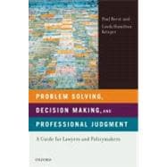 Problem Solving, Decision Making, and Professional Judgment A Guide for Lawyers and Policymakers