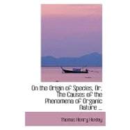 On the Origin of Species, Or, the Causes of the Phenomena of Organic Nature