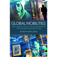 Global Mobilities: Refugees, Exiles, and Immigrants in Museums and Archives