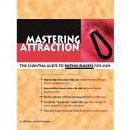 Mastering Attraction : The Essential Guide to Dating Success for Men