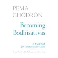 Becoming Bodhisattvas A Guidebook for Compassionate Action