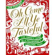 Oh Come All Ye Tasteful The Foodie's Guide to a Millionaire's Christmas Feast