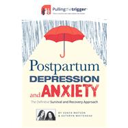 Postpartum Depression and Anxiety The Definitive Survival and Recovery Approach