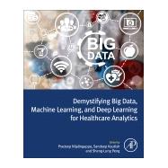 Demystifying Big Data, Machine Learning, and Deep Learning for Healthcare Analytics
