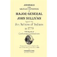 Journals of the Military Expedition of Major General John Sullivan : Against the Six Nations of Indians in 1779 with Records of Centennial Celebration