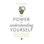 The Power of Understanding Yourself The Key to Self-Discovery, Personal Development, and Being the Best You