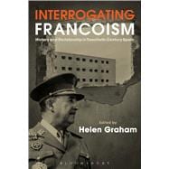 Interrogating Francoism History and Dictatorship in Twentieth-Century Spain