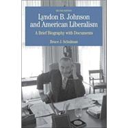 Lyndon B. Johnson and American Liberalism A Brief Biography with Documents