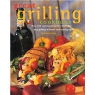 The Great Grilling Cookbook: Over 200 Exciting Ideas for Every Taste, Plus Grilling Methods and Serving Tips