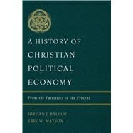 A History of Christian Political Economy From the Patristics to the Present
