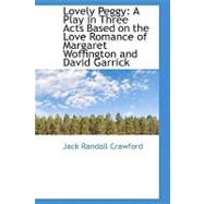 Lovely Peggy : A Play in Three Acts Based on the Love Romance of Margaret Woffington and David Garric