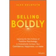 Selling Boldly Applying the New Science of Positive Psychology to Dramatically Increase Your Confidence, Happiness, and Sales