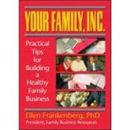 Your Family, Inc.: Practical Tips for Building a Healthy Family Business