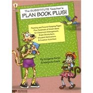 Substitute Teacher's Plan Book Plus! : Planning and Record-Keeping Pages Plus Hundred of Great Ideas for Classroom Management, Brain-Stretchers, Student Motivators, and Creative Activities