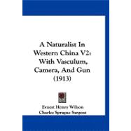 Naturalist in Western China V2 : With Vasculum, Camera, and Gun (1913)