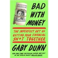 Bad with Money The Imperfect Art of Getting Your Financial Sh*t Together