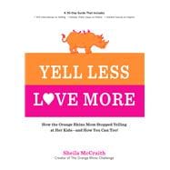 Yell Less, Love More How the Orange Rhino Mom Stopped Yelling at Her Kids - and How You Can Too!: A 30-Day Guide That Includes: - 100 Alternatives to Yelling - Simple, Daily Steps to Follow - Honest Stories to Inspire