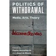 Politics of Withdrawal Media, Arts, Theory