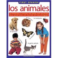 First Spanish: Los Animales An Introduction To Commonly Used Spanish Words And Phrases About Animal Friends, With More Than 425 Lively Photographs