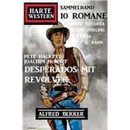 Desperados mit Revolver: Harte Western Sammelband 10 Romane