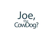 Joe, The Cow Dog?