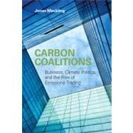 Carbon Coalitions Business, Climate Politics, and the Rise of Emissions Trading