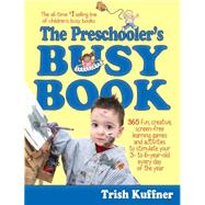 The Preschooler's Busy Book 365 Fun, Creative, Screen-Free Learning Games and Activities to Stimulate Your 3- to 6-Year-Old Every Day of the Year