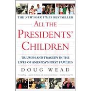 All the Presidents' Children Triumph and Tragedy in the Lives of America's First Families