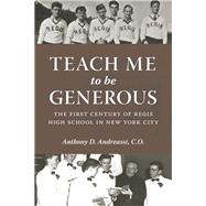 Teach Me to Be Generous The First Century of Regis High School in New York City `