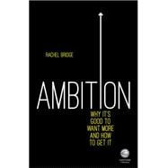 Ambition: Why It's Good to Want More and How to Get It