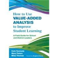 How to Use Value-Added Analysis to Improve Student Learning : A Field Guide for School and District Leaders