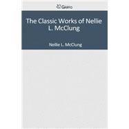 The Classic Works of Nellie L. Mcclung