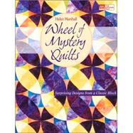 Wheel of Mystery Quilts : Surprising Designs from a Classic Block