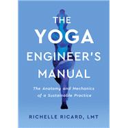 The Yoga Engineer's Manual The Anatomy and Mechanics of a Sustainable Practice