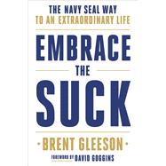 Embrace the Suck The Navy SEAL Way to an Extraordinary Life