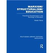 Marxism/Structuralism/Education (RLE Edu L): Theoretical Developments in the Sociology of Education