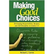 Making Good Choices : Developing Responsibility, Respect, and Self-Discipline in Grades 4-9