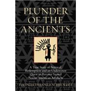 Plunder of the Ancients A True Story of Betrayal, Redemption, and an Undercover Quest to Recover Sacred Native American Artifacts