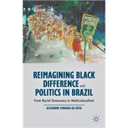 Reimagining Black Difference and Politics in Brazil From Racial Democracy to Multiculturalism