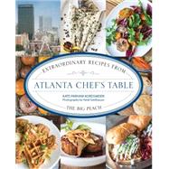 Atlanta Chef's Table Extraordinary Recipes from the Big Peach