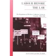 Labour Before the Law The Regulation of Workers' Collective Action in Canada, 1900-1948