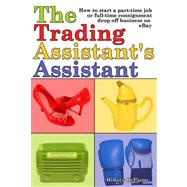 Trading Assistant's Assistant : The contracts, invoices, tips and advice you need to start a part-time or full-time consignment drop-off business on EBay