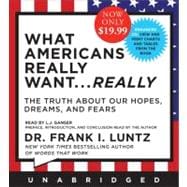What Americans Really Want...Really The Truth About Our Hopes, Dreams, and Fears