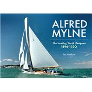 Alfred Mylne The Leading Yacht Designer Volume 1 1896-1920