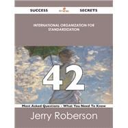 International Organization for Standardization 42 Success Secrets: 42 Most Asked Questions on International Organization for Standardization