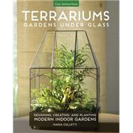 Terrariums - Gardens Under Glass Designing, Creating, and Planting Modern Indoor Gardens