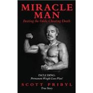Miracle Man: Beating the Odds; Cheating Death / Including: Permanent Weight Loss Plan!