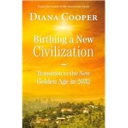 Birthing A New Civilization Transition to the Golden Age in 2032